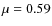 $\mu=0.59$
