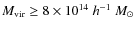 $M_{\rm vir} \ge 8\times10^{14}~h^{-1}~M_\odot$