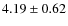 $ 4.19\pm 0.62$