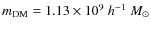 $m_{\rm DM} = 1.13\times 10^{9}~h^{-1}~M_\odot$