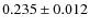 $ 0.235\pm 0.012$