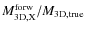 $M_{\rm 3D,X}^{\rm forw}/M_{\rm 3D,true}$