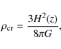 \begin{displaymath}\rho_{\rm cr} = \frac{3 H^2(z)}{8 \pi G} ,
\end{displaymath}