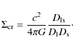 \begin{displaymath}\Sigma_{\rm cr}=
\frac{c^2}{4\pi G}\frac{D_{\rm ls}}{D_{\rm l}D_{\rm s}} \cdot
\end{displaymath}