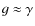 $g\approx\gamma$