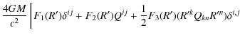 $\displaystyle \frac{4GM}{c^2} \left [ F_{1}( R')\delta^{ij} +
F_{2}( R')Q^{ij}
+ \frac{1}{2}F_{3}( R')( R'^{k}Q_{kn} R'^{n})\delta^{i,j}
\right.$
