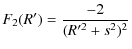 $\displaystyle F_{2}( R')=\frac{-2}{( R'^2+s^2)^2}$