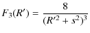 $\displaystyle F_{3}( R')=\frac{8}{( R'^2+s^2)^3}$