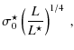 $\displaystyle \sigma_{0}^\star\left(\frac{L}{L^\star}\right)^{1/4} ~,$
