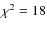 $\chi^2=18$