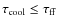 $\tau _{\rm cool} \le \tau _{\rm ff}$