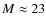 $M \approx 23$