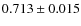 $0.713\pm0.015$