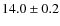 $14.0\pm0.2$