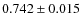 $ 0.742\pm0.015 $