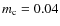 $m_{\rm c} = 0.04$