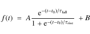 \begin{displaymath}f(t)\;=\; A \frac{{\rm e}^{-(t-t_0)/\tau_{\rm fall}}}{1+{\rm e}^{-(t-t_0)/\tau_{\rm rise}}} \;+ B
\end{displaymath}