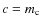 $c=m_{\rm c}$