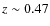 $z\sim 0.47$