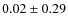 $ 0.02\pm 0.29$