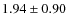 $ 1.94\pm 0.90$