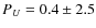 $\ensuremath{P_U} =0.4\pm 2.5$