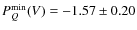 $\ensuremath{P_Q} ^{\rm min}(V)=-1.57 \pm 0.20$