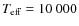 $T_{\rm eff}=10~000$