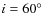 $i=60\hbox{$^\circ$ }$