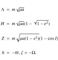 \begin{eqnarray*}\Lambda &=& m \sqrt{\mu a} \\
\nonumber \\
H &=& m \sqrt{\mu ...
...}) \\
\nonumber \\
h &=& - \varpi \mbox{, } \zeta = - \Omega .
\end{eqnarray*}