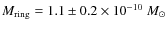 $M_{{{\rm ring}}} = 1.1 \pm 0.2\times 10^{-10}~M_{\odot}$