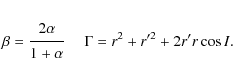 \begin{eqnarray*}\beta = {{\displaystyle\strut2\alpha}\over{\displaystyle\strut1+\alpha}} \ \quad
\Gamma = r^2+r'^2+2r'r\cos I .
\end{eqnarray*}