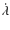 $\dot{\lambda}$