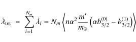 \begin{eqnarray*}\dot{\lambda}_{\rm tot} &=& \sum_{i=1}^{N_m} \dot{\lambda_i} = ...
...eft( \alpha b_{3/2}^{(0)} - b_{3/2}^{(1)} \right) \right\rangle
\end{eqnarray*}