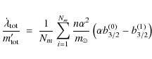 \begin{eqnarray*}\frac{\dot{\lambda}_{\rm tot}}{m_{\rm tot}'} &=& \frac{1}{N_m} ...
...2}{m_\odot} \left( \alpha b_{3/2}^{(0)} - b_{3/2}^{(1)} \right)
\end{eqnarray*}