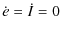 $\displaystyle \dot{e} = \dot{I} = 0$