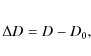 \begin{eqnarray*}\Delta D = D - D_0 ,
\end{eqnarray*}