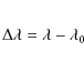 \begin{eqnarray*}\Delta \lambda = \lambda - \lambda_0
\end{eqnarray*}