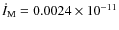 $\dot{I}_{\rm M} = 0.0024 \times 10^{-11}$