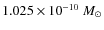 $1.025 \times 10^{-10}~M_{\odot}$