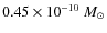 $0.45 \times 10^{-10}~M_{\odot}$