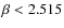 $\beta<2.515$