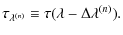 $\displaystyle \tau_{\lambda^{(n)}} \equiv \tau(\lambda-\Delta\lambda^{(n)}).$