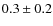 $0.3 \pm 0.2$