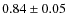 $0.84 \pm 0.05$