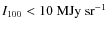 $I_{100} < 10~\mbox{MJy}~\mbox{sr}^{-1}$