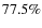 $77.5\%$