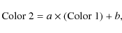 \begin{displaymath}\mbox{Color 2} = a \times \left( \mbox{Color 1} \right) + b,
\end{displaymath}