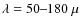 $\lambda = 50 \mbox{--} 180~\mu$