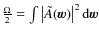 $\frac{\Omega}{2} = \int \left\vert \tilde{A}(\vec{w}) \right\vert^2 {\rm d}\vec{w}$